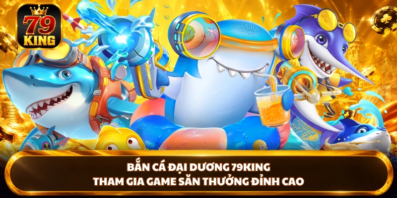 Bắn Cá 79king - Cách Chơi Và Bí Kíp Săn Cá Hiệu Quả