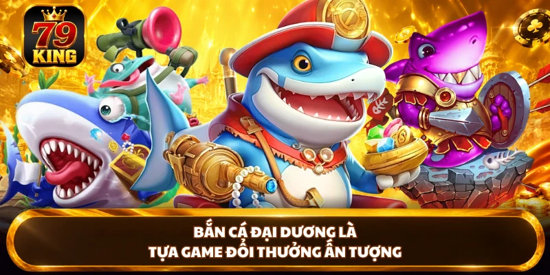 Bắn Cá Đại Dương 79KING - Tham Gia Game Săn Thưởng Đỉnh Cao