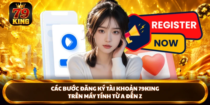 Đăng Ký 79KING - Tạo Tài Khoản Hợp Pháp, Đón Đầu Ngàn Ưu Đãi