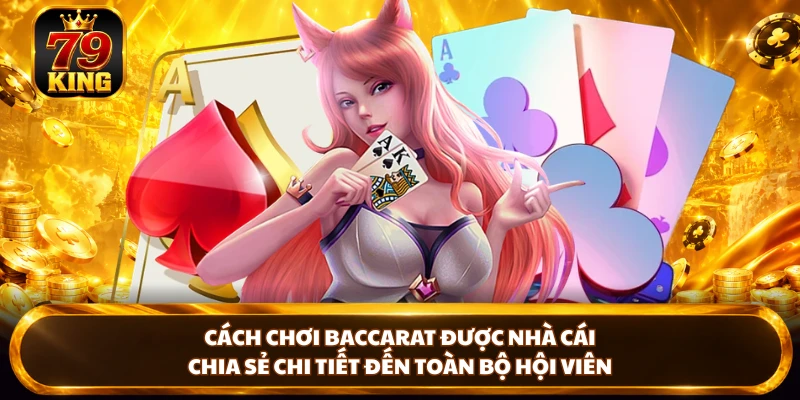 Cách Chơi Baccarat Chi Tiết Chuẩn Xác Nhất Tại 79KING