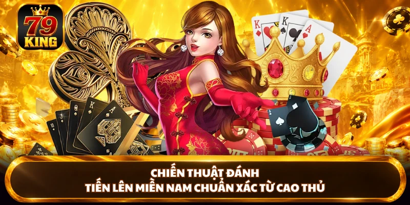 Tiến Lên Miền Nam Với Mẹo Tham Gia Bất Bại Tại 79KING