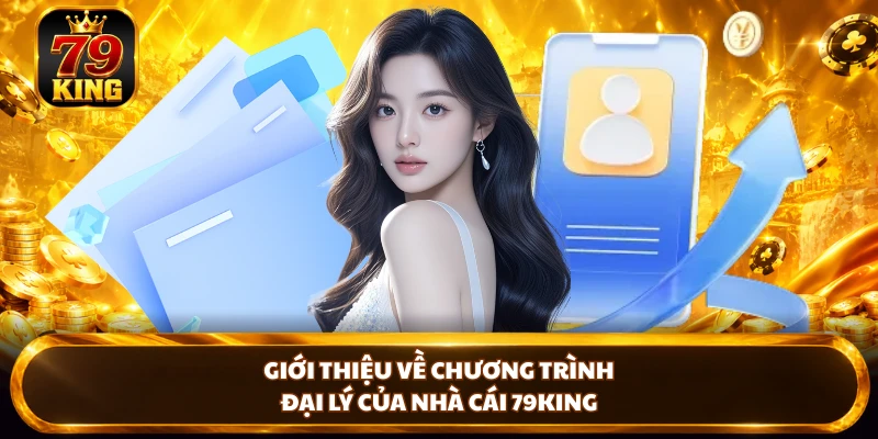 Đại Lý 79KING - Cơ Hội Hợp Tác Kinh Doanh Tối Ưu Lợi Nhuận