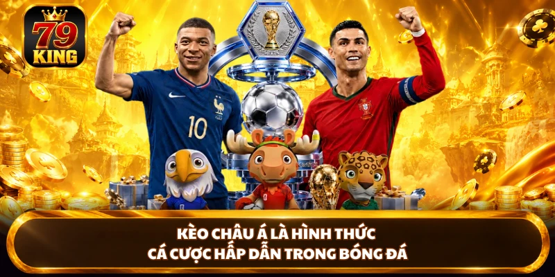 Kèo Châu Á 79KING - Top 1 Hình Thức Cược Kịch Tính