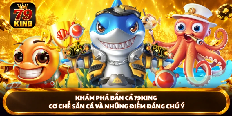 Bắn Cá 79king - Cách Chơi Và Bí Kíp Săn Cá Hiệu Quả