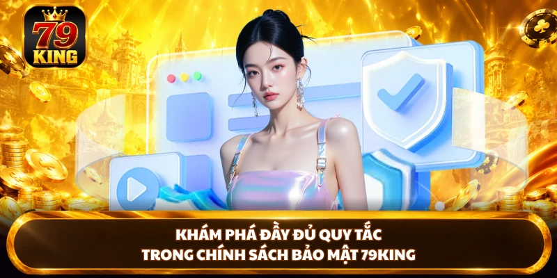 Chính Sách Bảo Mật 79KING - Bảo Vệ Quyền Lợi Người Chơi
