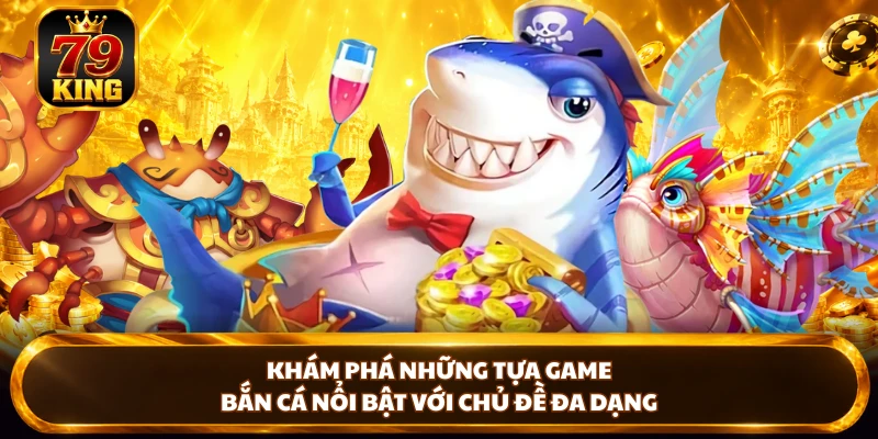 Bắn Cá 79king - Cách Chơi Và Bí Kíp Săn Cá Hiệu Quả