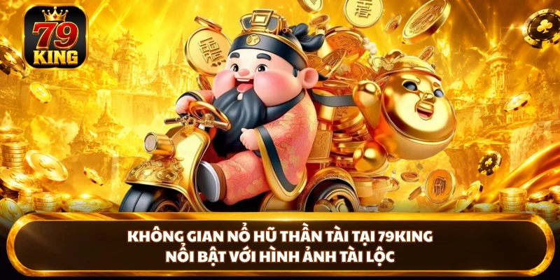 Nổ Hũ Thần Tài 79king - Khám Phá Biểu Tượng Và Cơ Chế Thưởng