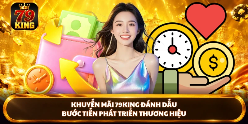 Khuyến Mãi 79KING - Bùng Nổ Ưu Đãi Dành Cho Hội Viên Mới