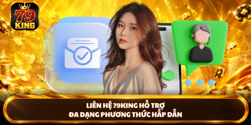 Liên Hệ 79KING Nhanh Chóng Với 3 Kênh Trực Tuyến 24/7