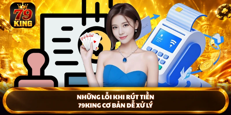 Rút Tiền 79king - Hướng Dẫn Chi Tiết Và Lỗi Thường Gặp