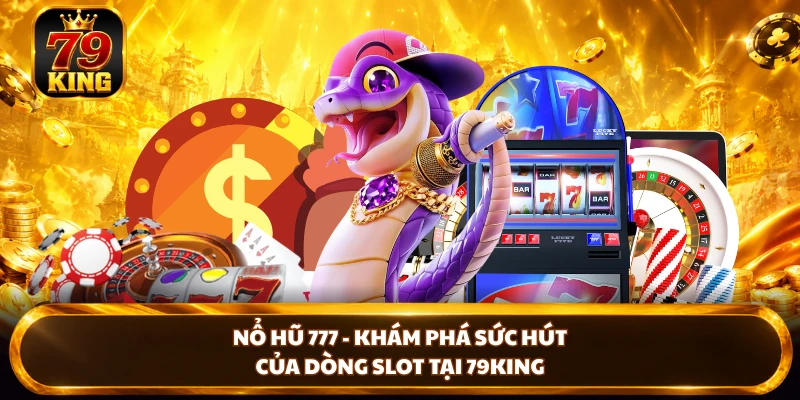 Nổ Hũ 79king - Khám Phá Game Và Cơ Chế Thưởng Nổi Bật