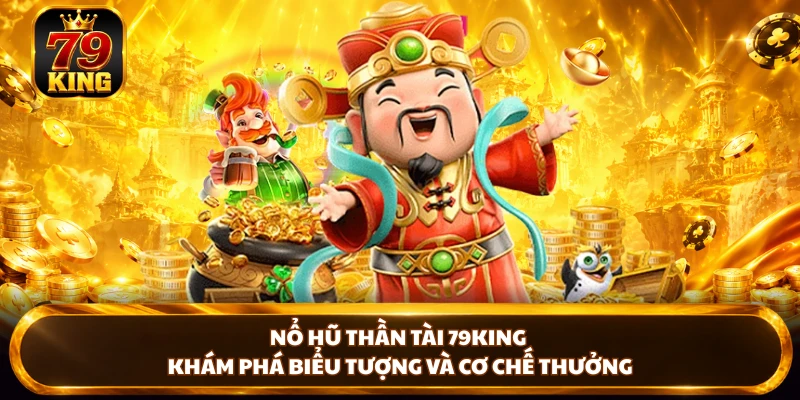 Nổ Hũ 79king - Khám Phá Game Và Cơ Chế Thưởng Nổi Bật