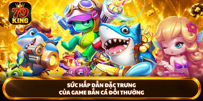 Bắn Cá Đổi Thưởng 79KING - Săn Đỉnh, Nổ Thưởng Cực Cuốn