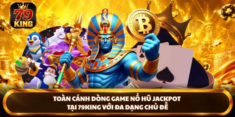 Nổ Hũ Jackpot 79king – Khám Phá Sức Hút Của Dòng Game Quay Hũ